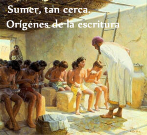 Lee más sobre el artículo Sumer, tan cerca. Orígenes de la escritura
